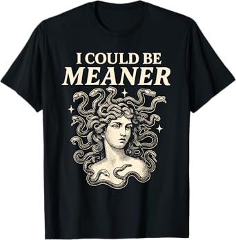 Women I Could Be Meaner Medusa Funny Sarcastic Feminist T-Shirt