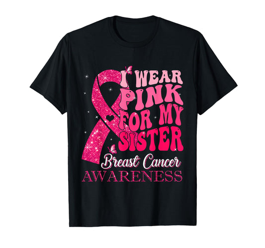 I Wear Pink For My Sister Breast Cancer Warrior Support T-Shirt