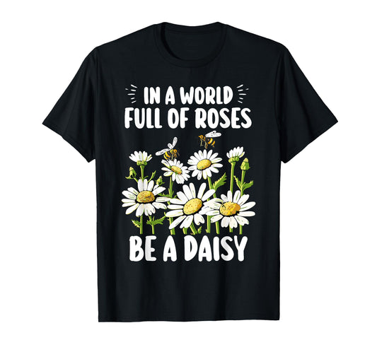 In A World Full Of Roses Be A Daisy Marguerites Gardeners T-Shirt