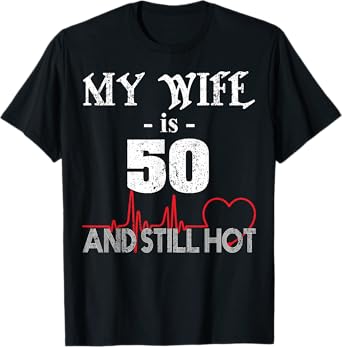 Funny Wife 50th B-day T-Shirt My Wife Is 50 And Still Hot T-Shirt