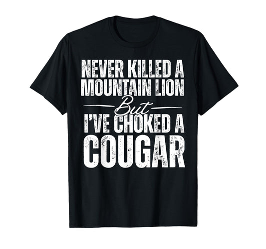 Never Killed A Mountain Lion But I've Choked A Cougar T-Shirt
