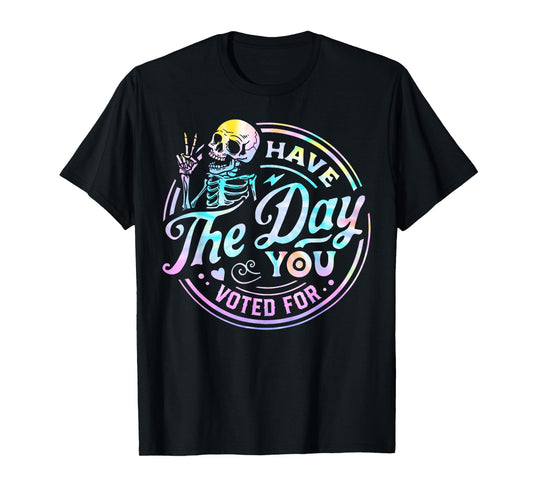 Tie Dye Have The Day You Voted For Skull Vintage Funny Quote T-Shirt