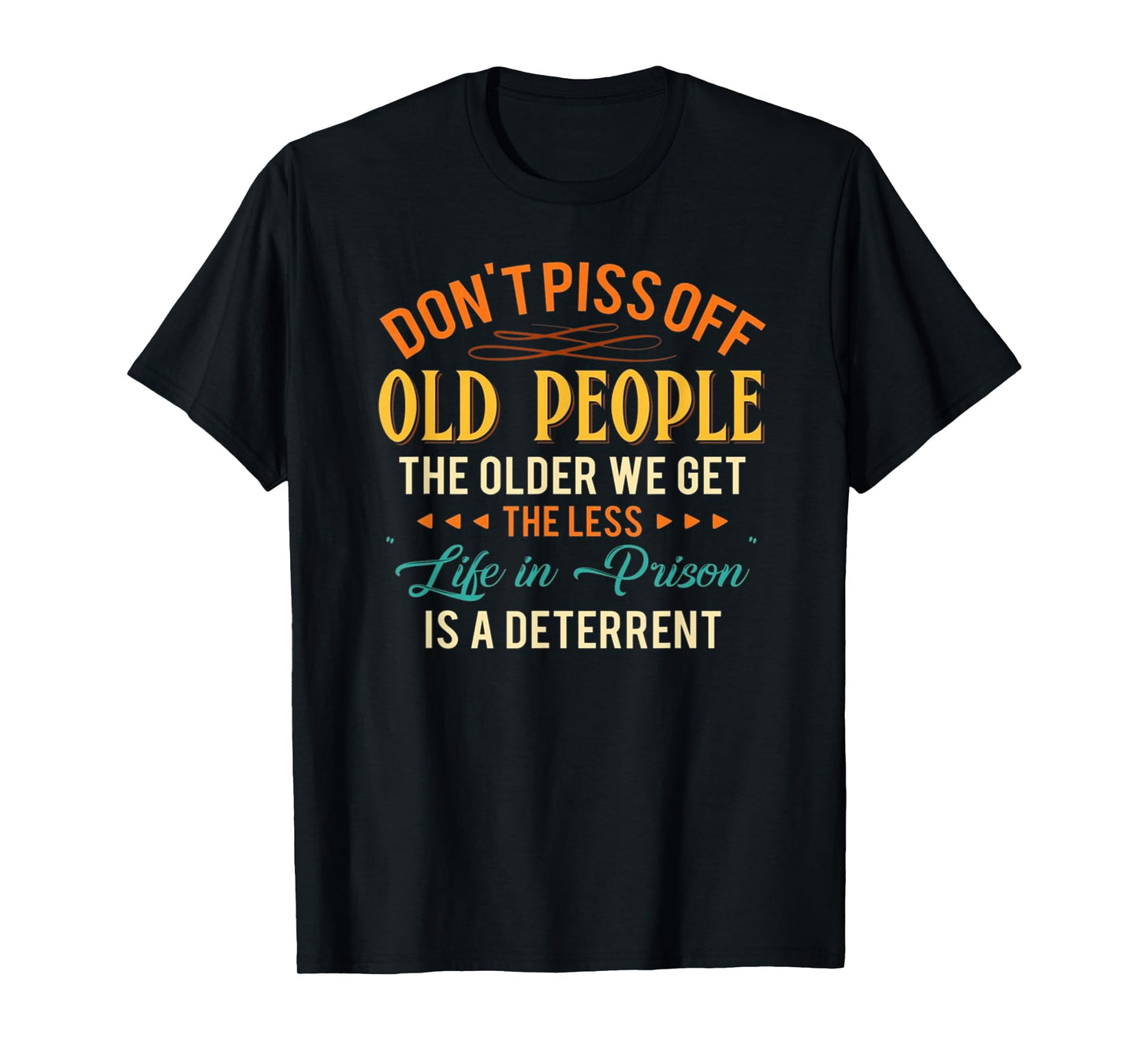 Don't Piss Off Old People The Older We Get The Less Life T-Shirt