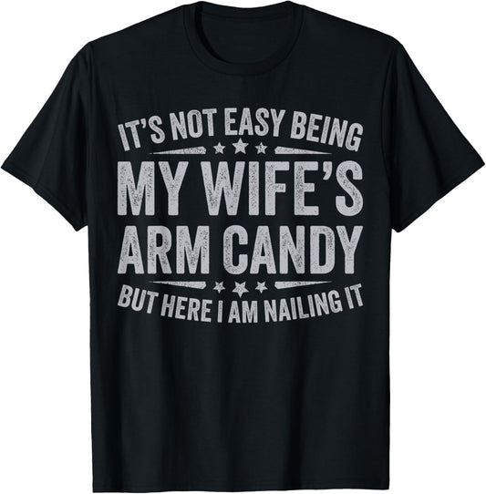 Funny Husband It's Not Easy Being My Wife's Arm Candy Men T-Shirt