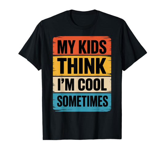 My Kids Think I'm Cool Dad Funny Parents Parenting T-Shirt