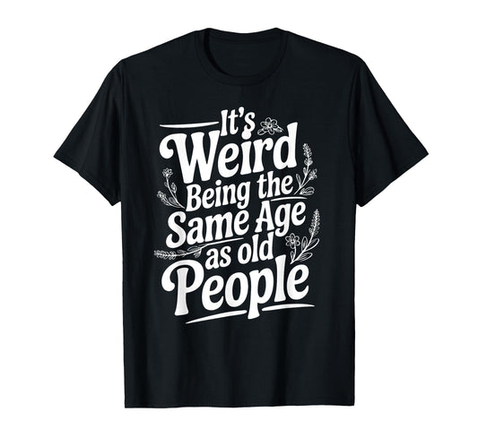 It's Weird Being The Same Age As Old People Fathers day T-Shirt