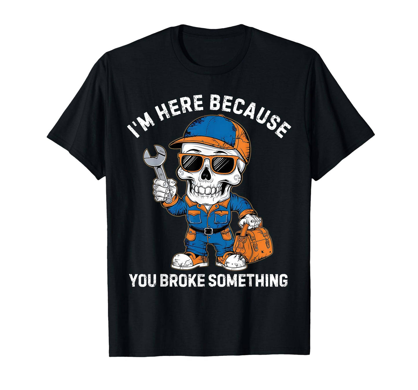 I'm Here Because You Broke Something Fix It Plumber Mechanic T-Shirt