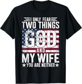 I Only Fear Two Things God and My Wife You Are Neither USA T-Shirt