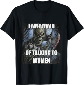 I Am Afraid Of Talking To Women Funny Hard Skeleton Meme T-Shirt