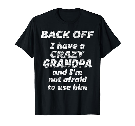 BACK OFF I have a CRAZY GRANDPA & I'm not afraid to use HIM T-Shirt