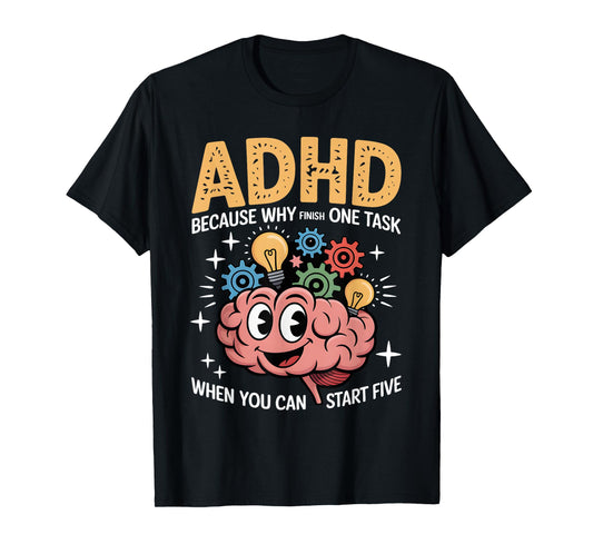 ADHD Why Finish One Task When You Can Start Five T-Shirt