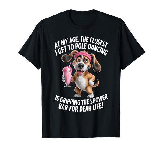 at My Age The Closest I Get to Pole Dancing is Gripping T-Shirt