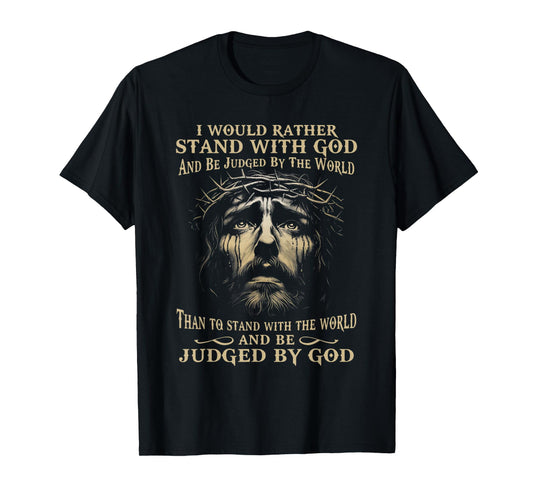 I Would Rather Stand With God And Be Judged By The World T-Shirt