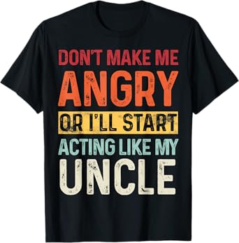 Don't Make Me Angry Or I'll Start Acting Like My Uncle Retro T-Shirt