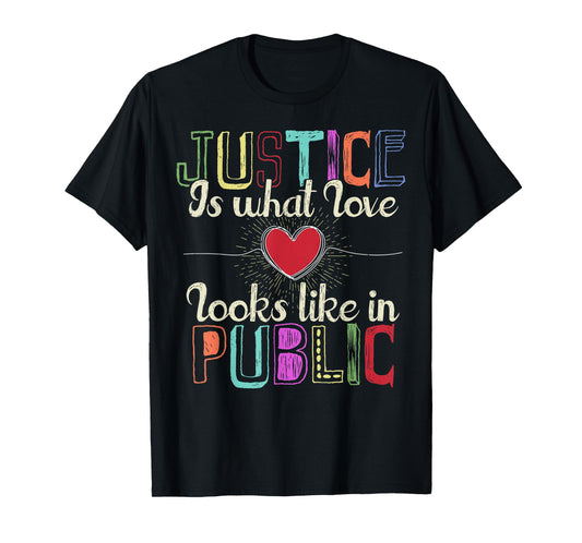 Justice is What Love Looks Like in Public T-Shirt