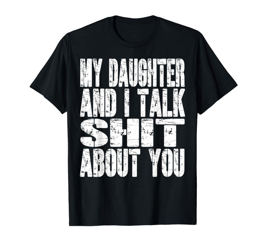 My Daughter And I Talk Sh t About You Dad Mom Father Mother T-Shirt