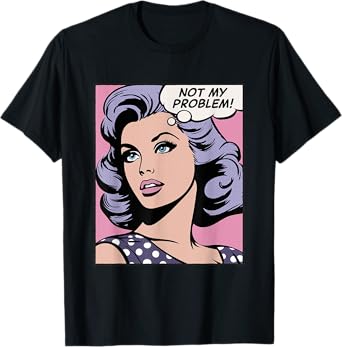 Not my problem, pop art girl T-Shirt