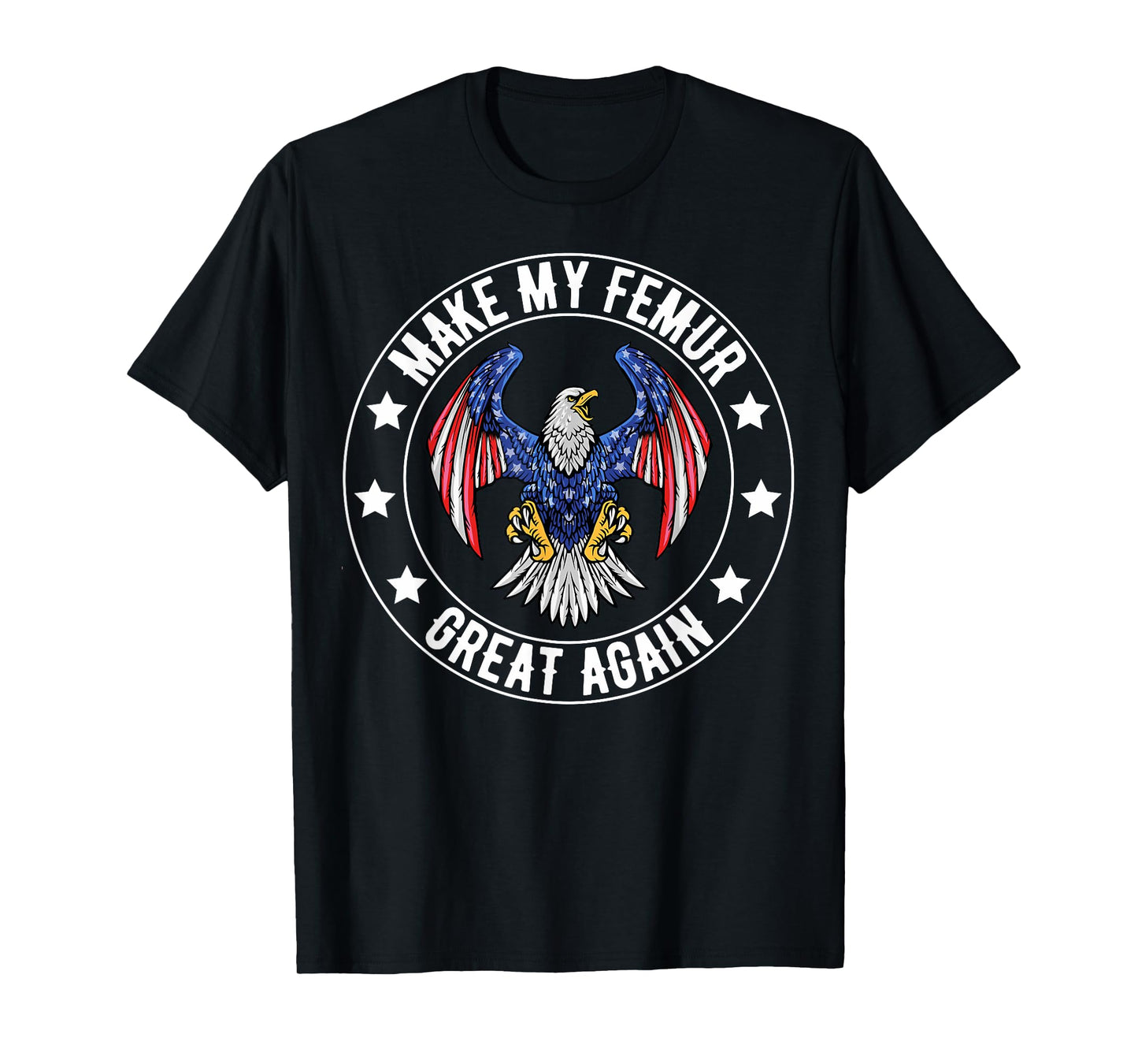Make My Femur Great Again Broken Leg Femur Surgery Recovery T-Shirt