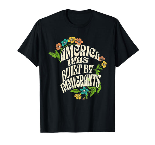 America Was Built By Immigrants Flowers T-Shirt