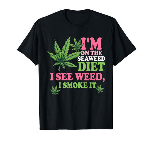 I'm On The Seaweed Diet I See Weed I Smoke It Smoking It T-Shirt