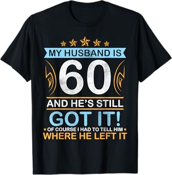 Happy Birthday My Husband Is 60 Years And He's Still Got It T-Shirt