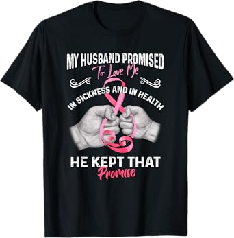My Husband Promised To Love Me In Sickness And Health - Gift T-Shirt