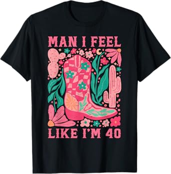 Man I Feel Like I'm 40 Floral 40th Birthday Western Cowgirl T-Shirt