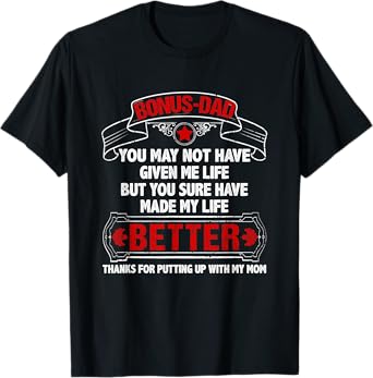 Bonus Dad Made My Life Better Thanks Putting Up With My Mom T-Shirt