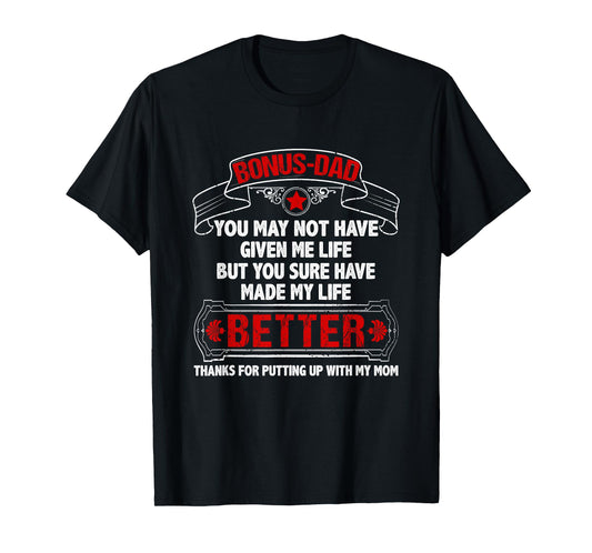 Bonus Dad Made My Life Better Thanks Putting Up With My Mom T-Shirt