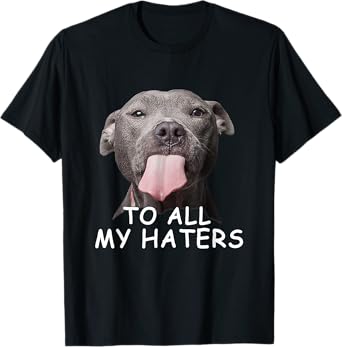 Funny Pitbull To All My Haters T-Shirt