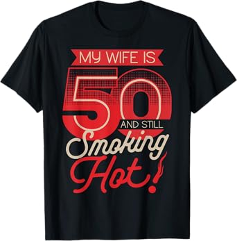 My Wife Is 50 And Still Smoking Hot 50th Birthday T-Shirt
