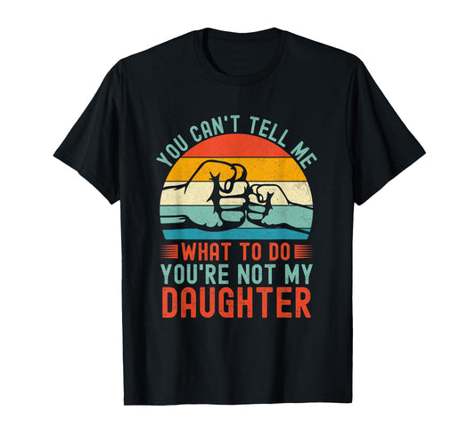 You Can't Tell Me What To Do You're Not My Daughter Vintage T-Shirt