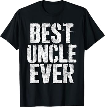 Best Uncle Ever Shirt Funny Men Fathers Day T-Shirt