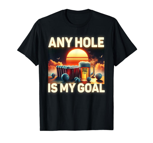 Any Hole Is My Goal - Drinking Game Beer Pong T-Shirt