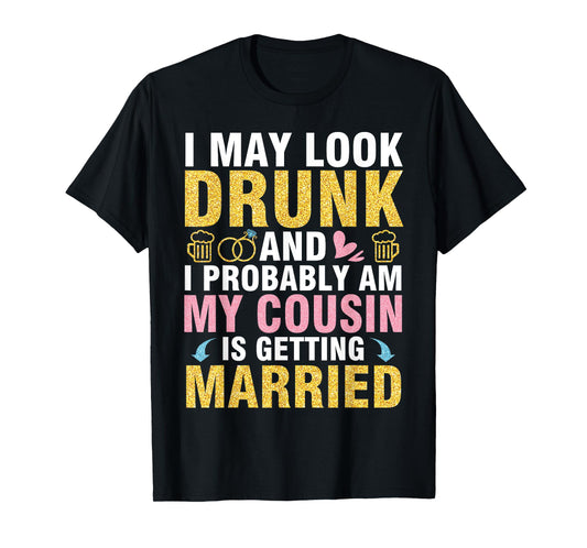 I May Look And I Probably Am My Cousin Is Getting Married T-Shirt