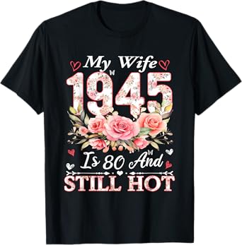 My Wife Is 80 And Still Hot 80 Years Old Birthday Of Her. T-Shirt