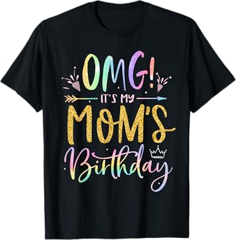 OMG It's My Mom's Birthday Happy BDay Mother Tie Dye T-Shirt