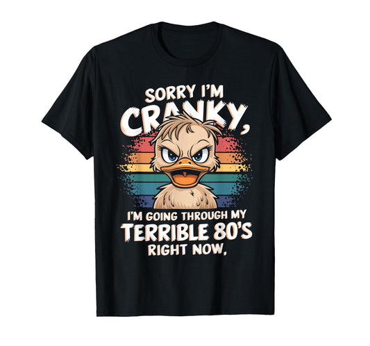 Sorry I'm Cranky I'm Going Through My Terrible 80’s Right T-Shirt