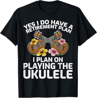 I Do Have a Retirement Plan, I Plan on Playing the Ukulele T-Shirt