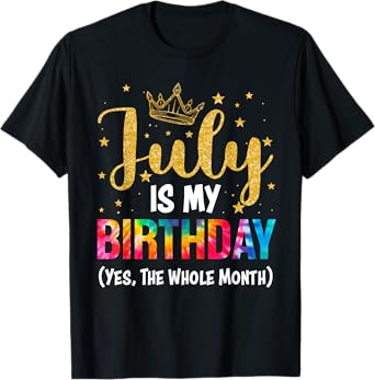 July Is My Birthday Yes The Whole Month Funny July Birthday T-Shirt