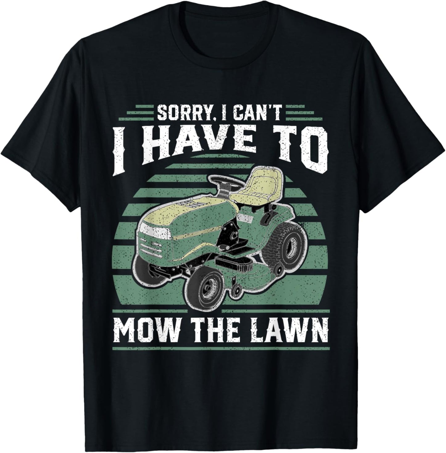 Sorry I Cant I Have To Mow The Lawn Funny Riding Mower Dad T-Shirt