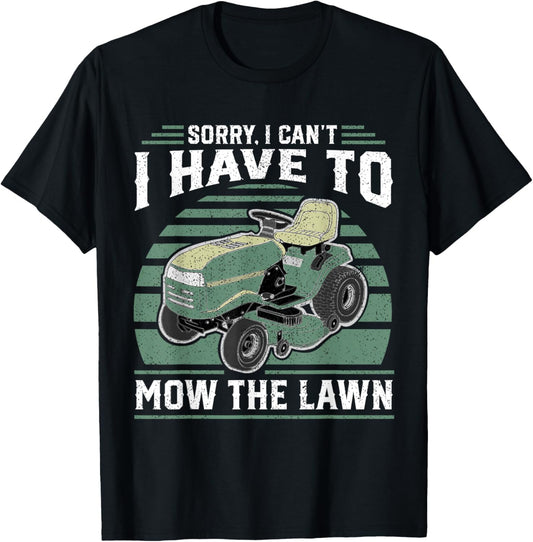 Sorry I Cant I Have To Mow The Lawn Funny Riding Mower Dad T-Shirt