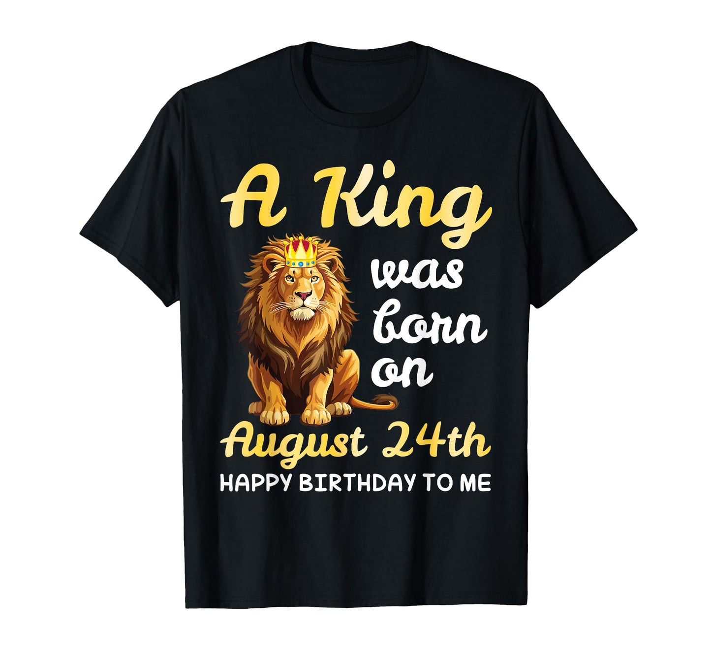 A King Was Born On August 24th Happy Birthday To Me You Lion T-Shirt