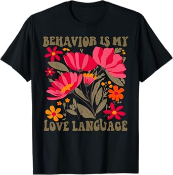Flower Behavior Is My Love Language ABA Therapy SPED Teacher T-Shirt