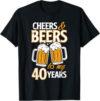 Cheers and Beers To My 40 Years Fourty Birthday Gift T-Shirt