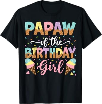 Papaw Of The Birthday Girl Ice Cream Lover Party T-Shirt