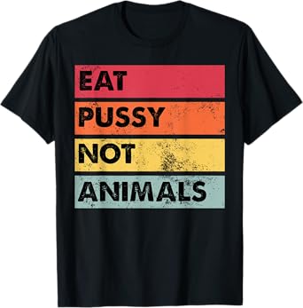 Eat Pussy Not Animals Funny Vegan Men Women Gift T-Shirt