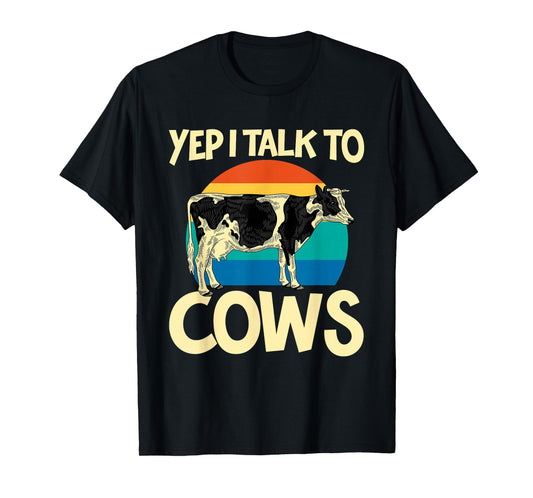 Yep I Talk To Cows Funny Vintage Dairy Farmer Cow Lovers Gag T-Shirt
