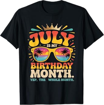 July Is My Birthday Yes The Whole Month For Men Women T-Shirt