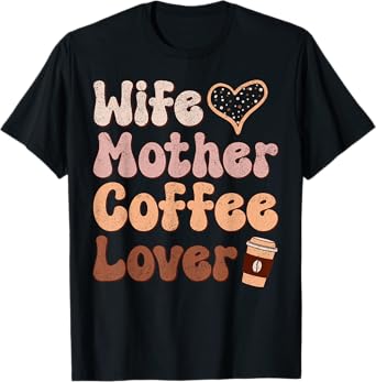 Wife Mother Coffee Lover Women Mothers Day Mom T-Shirt